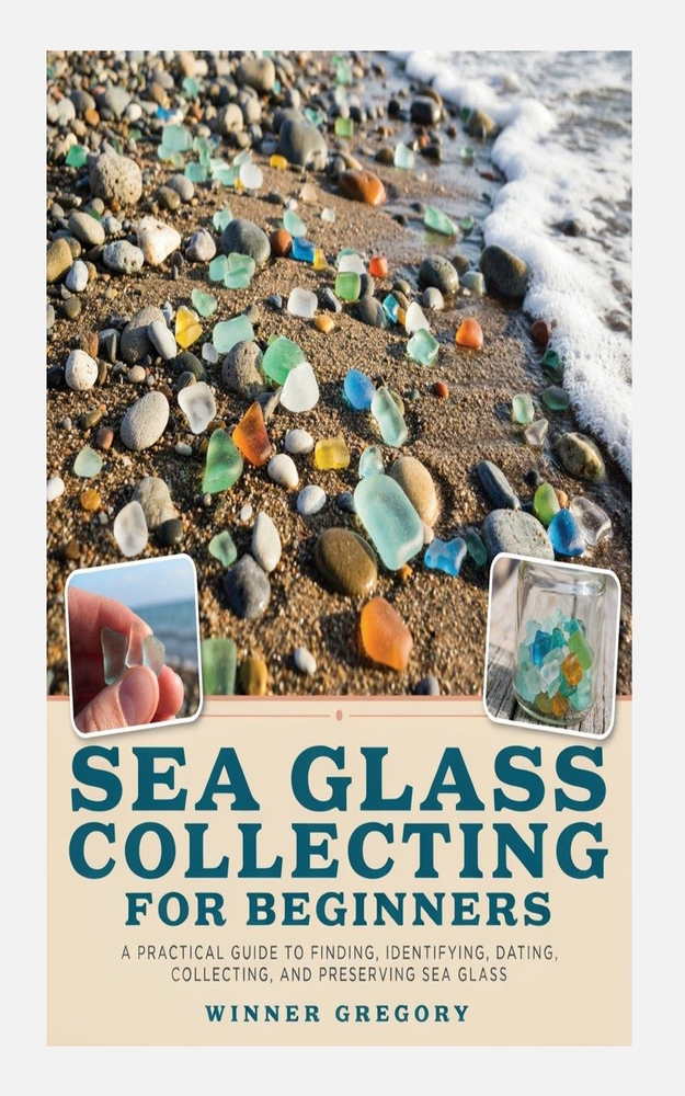 Sea Glass Collecting for Beginners: A Practical Guide to Finding, Identifying, Dating, Collecting, and Preserving Sea Glass cover