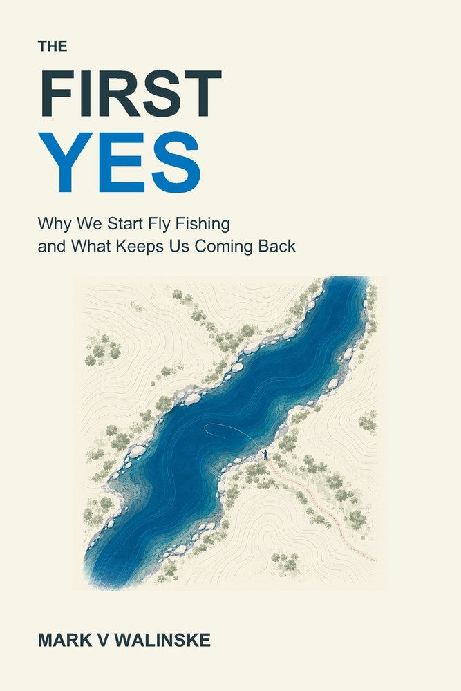 The First Yes: Why We Start Fly Fishing and What Keeps Us Coming Back cover