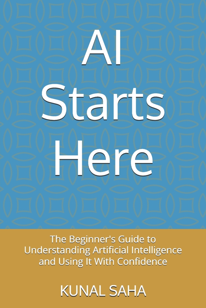 AI Starts Here: The Beginner's Guide to Understanding Artificial Intelligence and Using It With Confidence cover