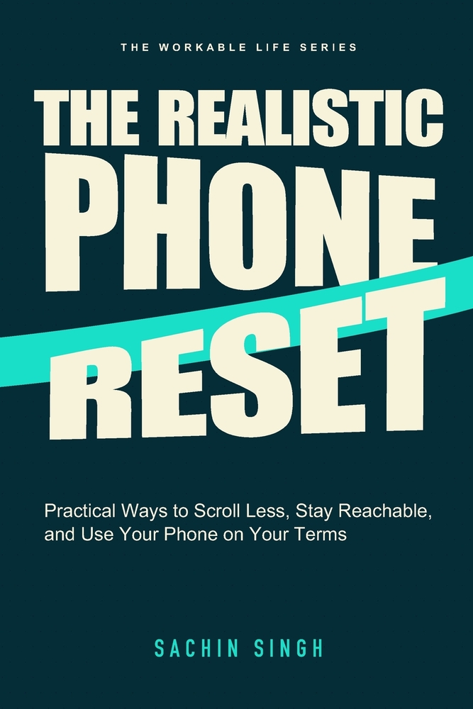 The Realistic Phone Reset: Practical Ways to Scroll Less, Stay Reachable, and Use Your Phone on Your Terms cover