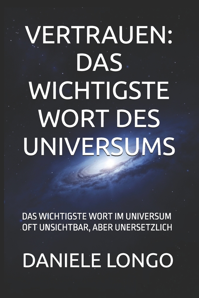 Vertrauen: Das Wichtigste Wort Des Universums: Das Wichtigste Wort Im Universum Oft Unsichtbar, Aber Unersetzlich cover