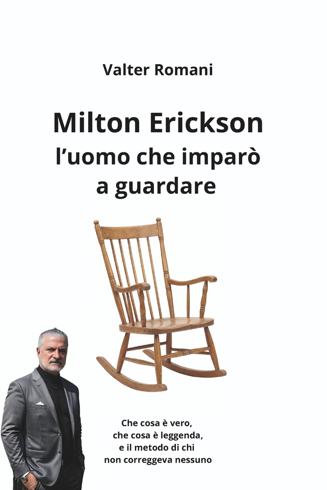 Milton Erickson, l'uomo che imparò a guardare: Che cosa è vero, che cosa è leggenda, e il metodo di chi non correggeva nessuno cover