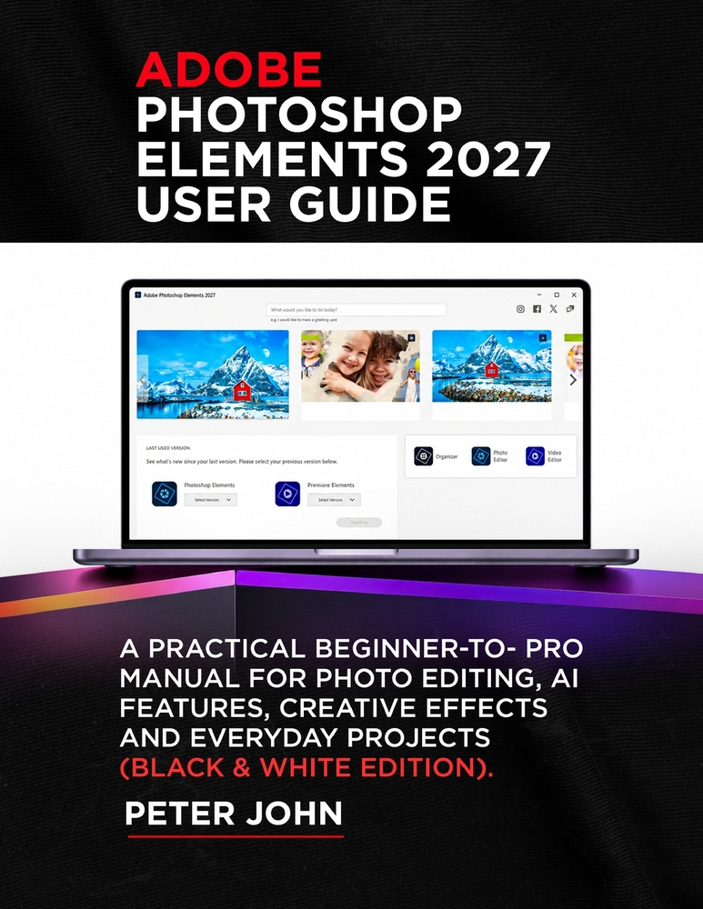 Adobe Photoshop Elements 2027 User Guide: A Practical Beginner-To-Pro Manual for Photo Editing, AI Features, Creative Effects, and Everyday Projects ( cover