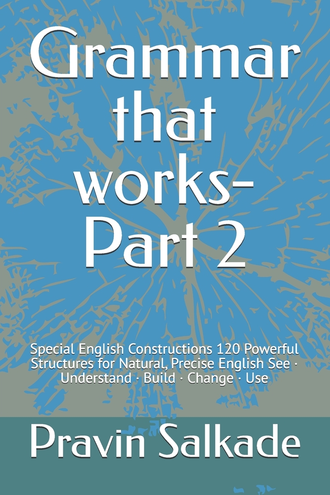 Grammar that works- Part 2: Special English Constructions 120 Powerful Structures for Natural, Precise English See - Understand - Build - Change - Use cover