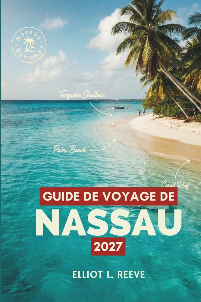G U I D E D E V O Y A G E D E Nassau 2 0 2 7: Forts, plages et vie insulaire aux Bahamas cover