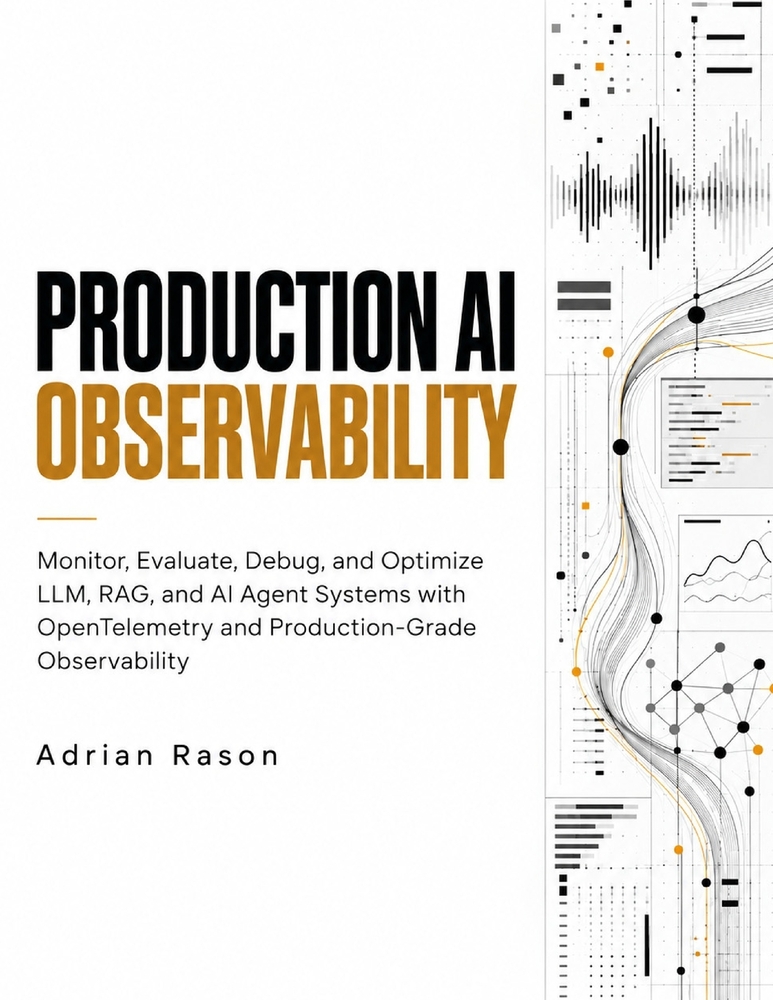 Production AI Observability: Monitor, Evaluate, Debug, and Optimize LLM, RAG, and AI Agent Systems with OpenTelemetry and Production-Grade Observabili cover