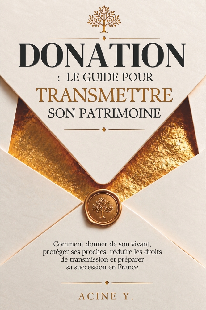 Donation: LE GUIDE POUR TRANSMETTRE SON PATRIMOINE: Comment donner de son vivant, protéger ses proches, réduire les droits de transmission et préparer cover