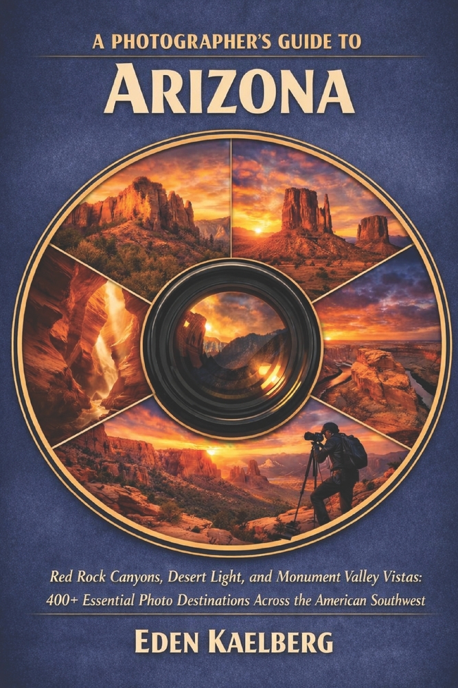 A Photographer's Guide to Arizona: Red Rock Canyons, Desert Light, and Monument Valley Vistas: 400+ Essential Photo Destinations Across the American S cover