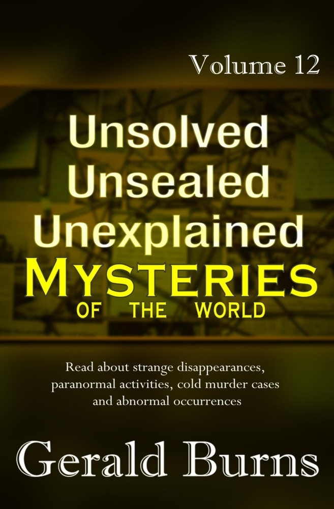 Unsolved Unsealed Unexplained Mysteries of the World (Vol. 12): Strange disappearances, paranormal activities, cold murder cases and abnormal occurren cover