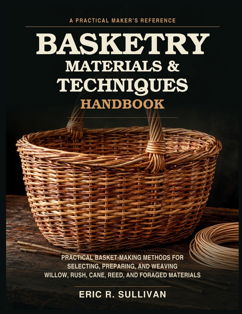 Basketry Materials & Techniques Handbook: Practical Basket-Making Methods for Selecting, Preparing, and Weaving Willow, Rush, Cane, Reed, and Foraged cover