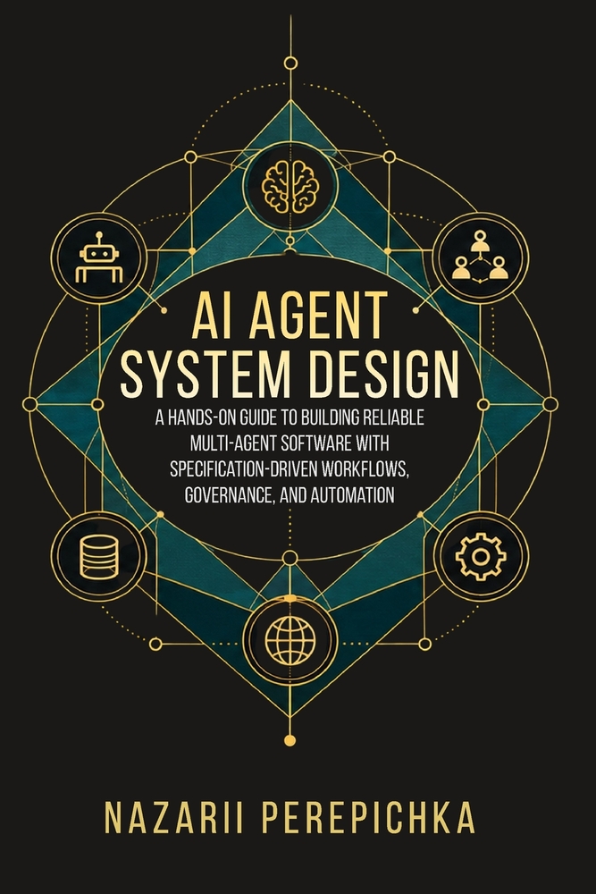 AI Agent System Design: A Hands-On Guide to Building Reliable Multi-Agent Software with Specification-Driven Workflows, Governance, and Automation cover
