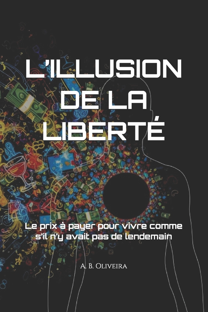L'Illusion de la Liberté: Le prix à payer pour vivre comme s'il n'y avait pas de lendemain cover