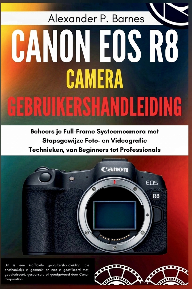 Canon EOS R8 Camera Gebruikershandleiding: Beheers je Full-Frame Systeemcamera met Stapsgewijze Foto- en Videografie Technieken, van Beginners tot Pro cover