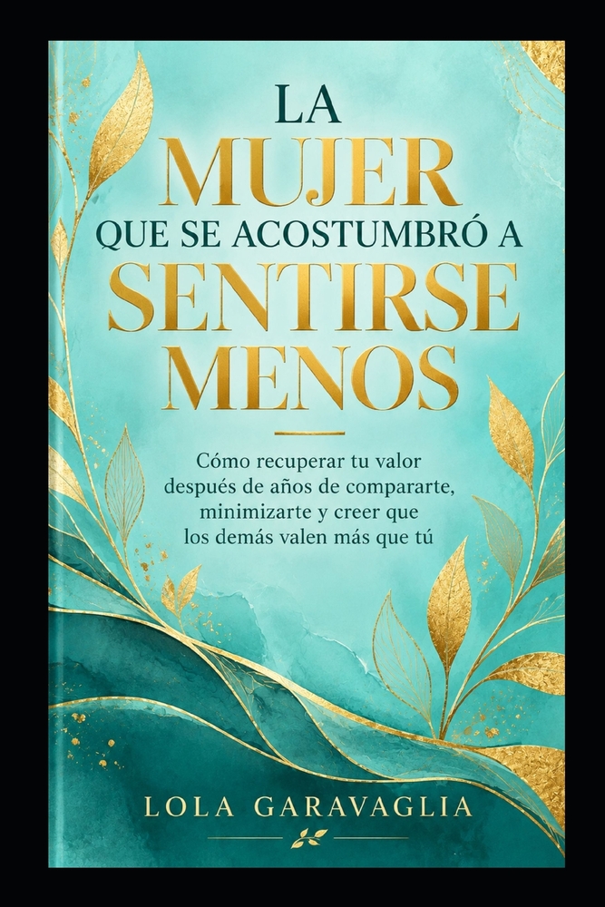 La Mujer Que Se Acostumbró a Sentirse Menos: Cómo recuperar tu valor después de años de compararte, minimizarte y creer que los demás valen más que tú cover