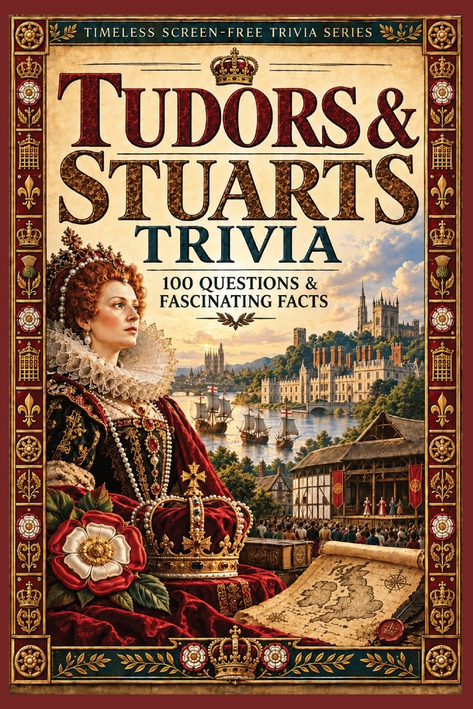Tudors & Stuarts Trivia: 100 Questions & Fascinating Facts About Henry VIII, Elizabeth I, the Gunpowder Plot, the English Civil War, the Great Fire of cover