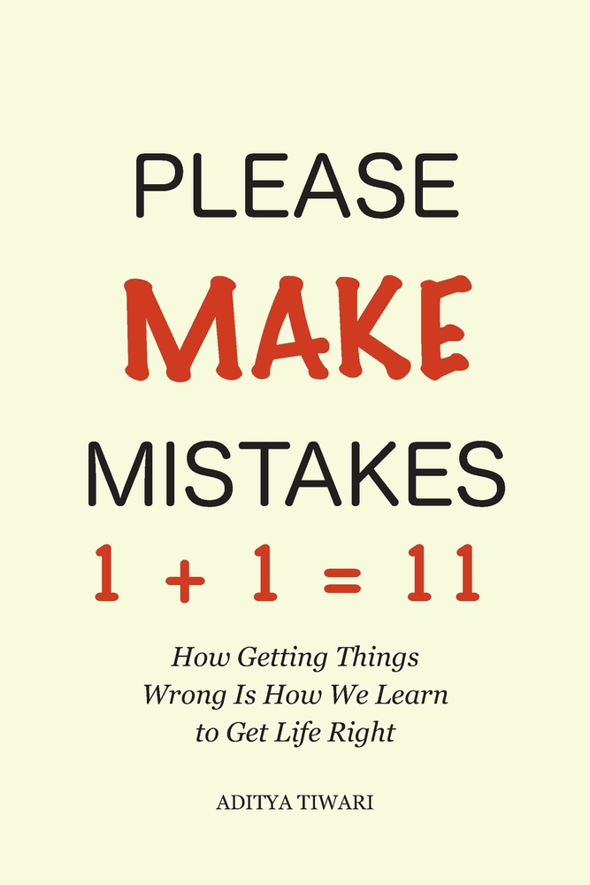 Please Make Mistakes: How Getting Things Wrong Is How We Learn to Get Life Right cover