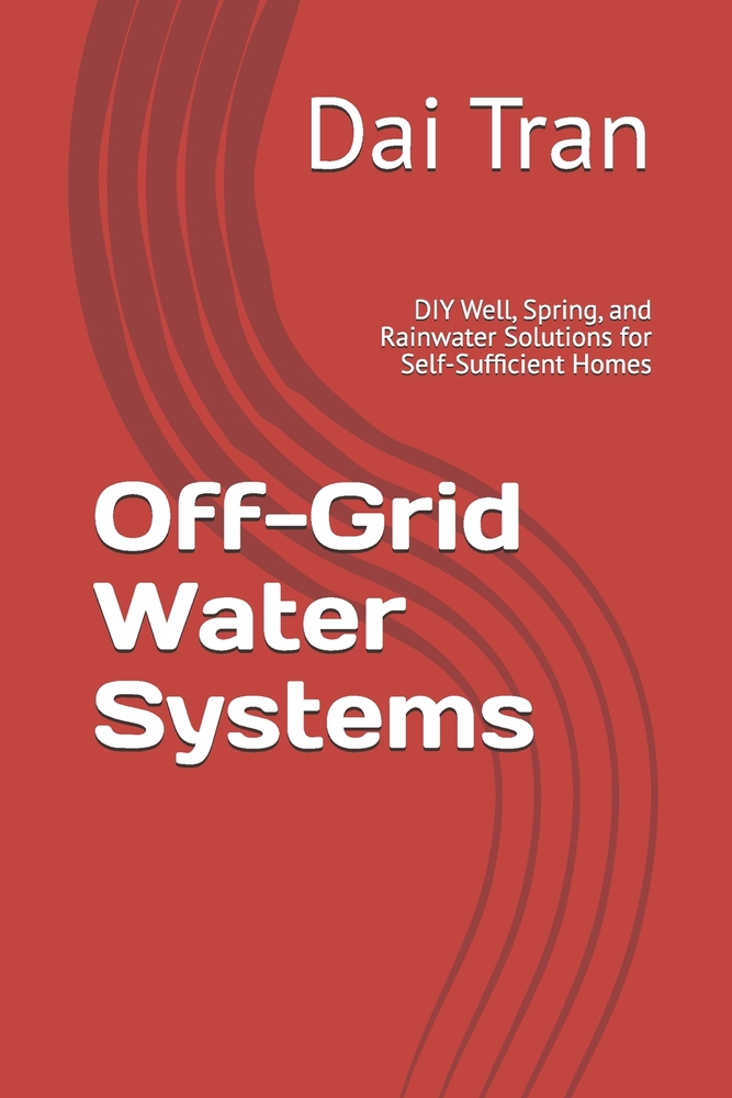 Off-Grid Water Systems: DIY Well, Spring, and Rainwater Solutions for Self-Sufficient Homes cover