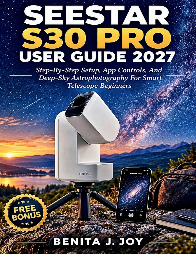 Seestar S30 Pro User Guide 2027: Step-By-Step Setup, App Controls, And Deep-Sky Astrophotography For Smart Telescope Beginners cover