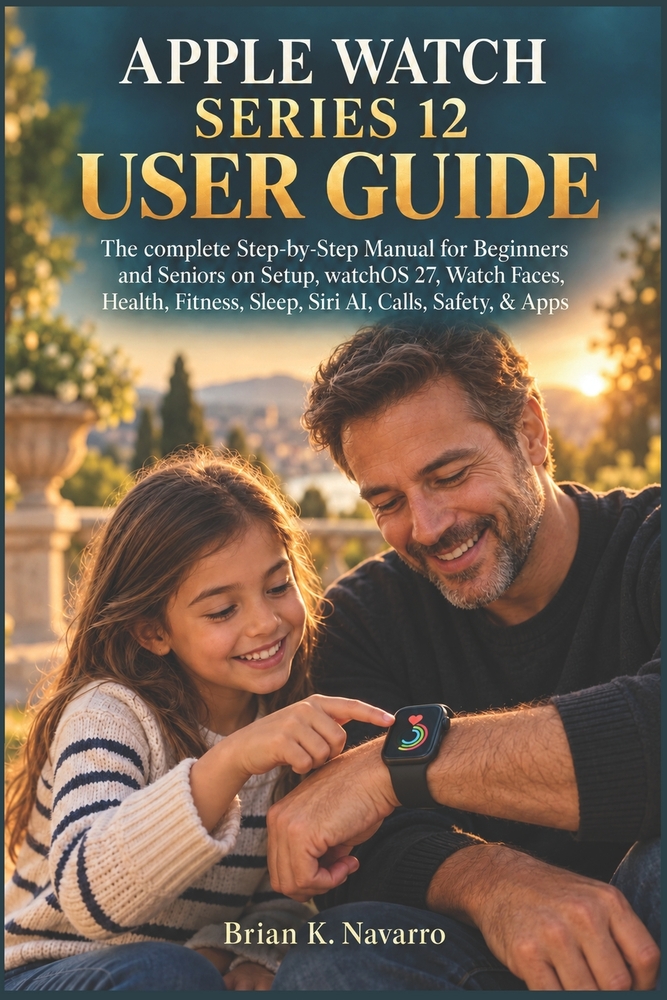 Apple Watch Series 12 User Guide: The complete Step-by-Step Manual for Beginners and Seniors on Setup, watchOS 27, Watch Faces, Health, Fitness, Sleep cover