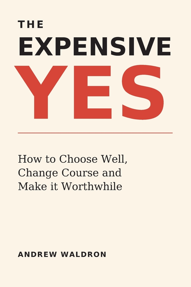 The Expensive YES: How to Choose Well, Change Course and Make it Worthwhile cover