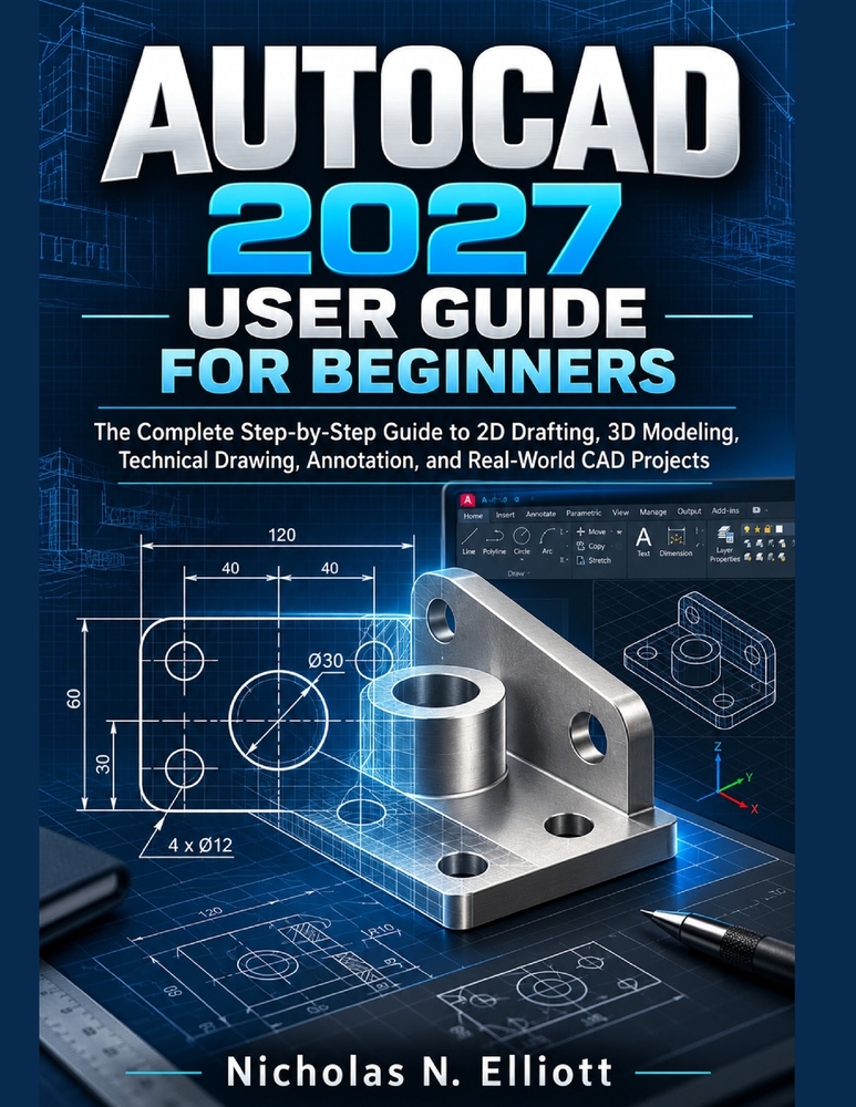 AutoCAD 2027 User Guide for Beginners: The Complete Step-by-Step Guide to 2D Drafting, 3D Modeling, Technical Drawing, Annotation, and Real-World CAD cover