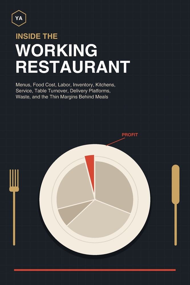 Inside the Working Restaurant: Menus, Food Cost, Labor, Inventory, Kitchens, Service, Table Turnover, Delivery Platforms, Waste, and the Thin Margins cover