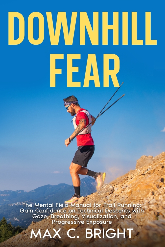 Downhill Fear: The Mental Field Manual for Trail Running: Gain Confidence on Technical Descents with Gaze, Breathing, Visualization, and Progressive E cover