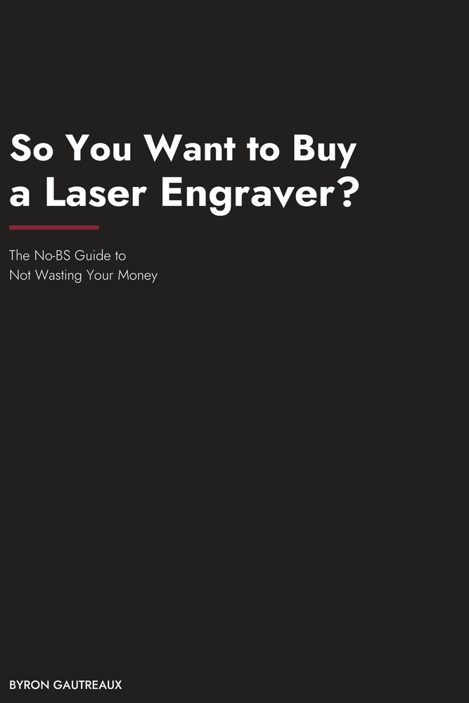 So You Want to Buy a Laser Engraver?: The No-BS Guide to Not Wasting Your Money cover
