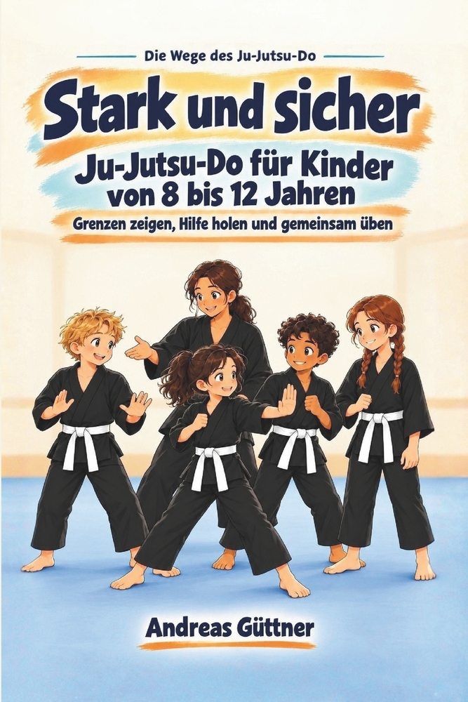 Stark und sicher: Ju-Jutsu-Do für Kinder von 8 bis 12 Jahren - Grenzen zeigen, Hilfe holen und gemeinsam üben cover