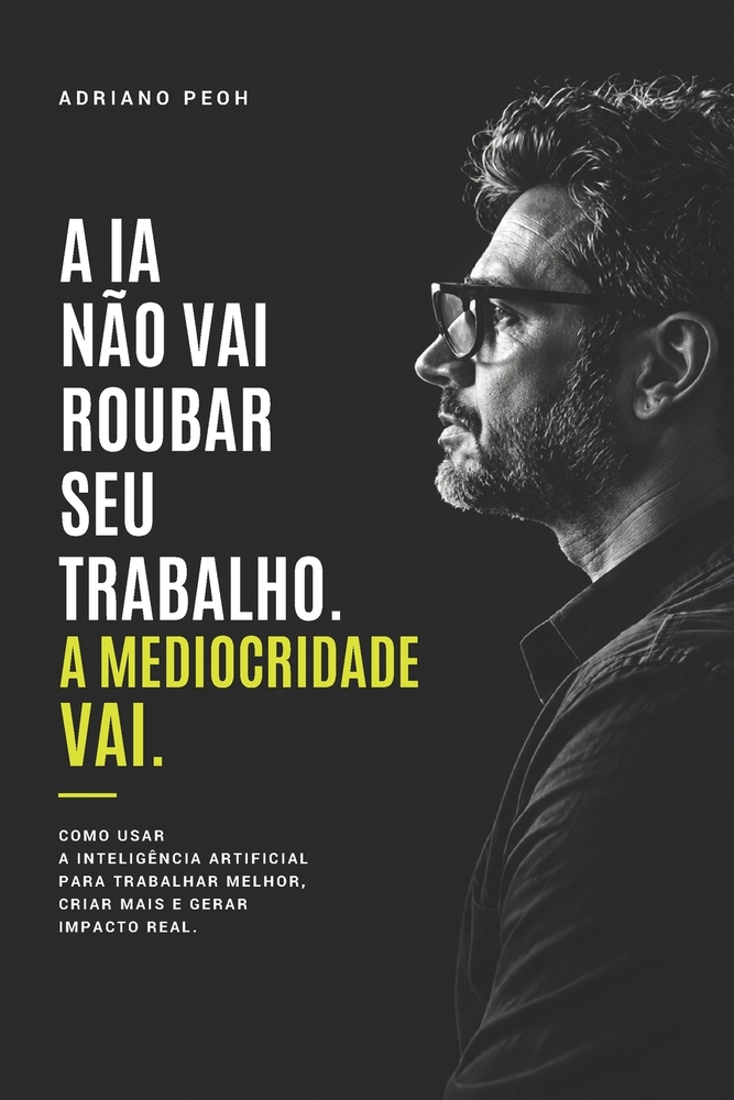 A IA não vai roubar seu trabalho. A mediocridade vai.: Como usar a inteligência artificial para trabalhar melhor, criar mais e gerar impacto real. cover