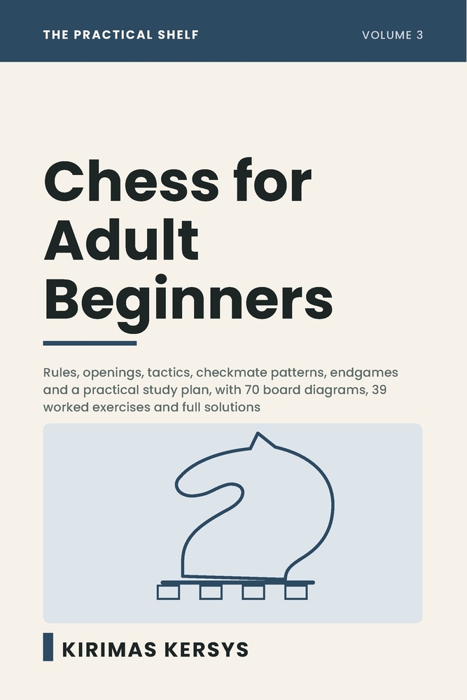 Chess for Adult Beginners: Rules, Openings, Tactics, Checkmate Patterns, Endgames and a Practical Study Plan - With 70 Board Diagrams, 39 Worked Exerc cover