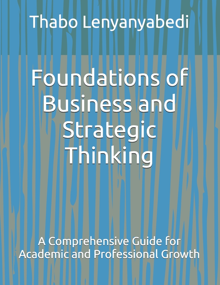 Foundations of Business and Strategic Thinking: A Comprehensive Guide for Academic and Professional Growth cover