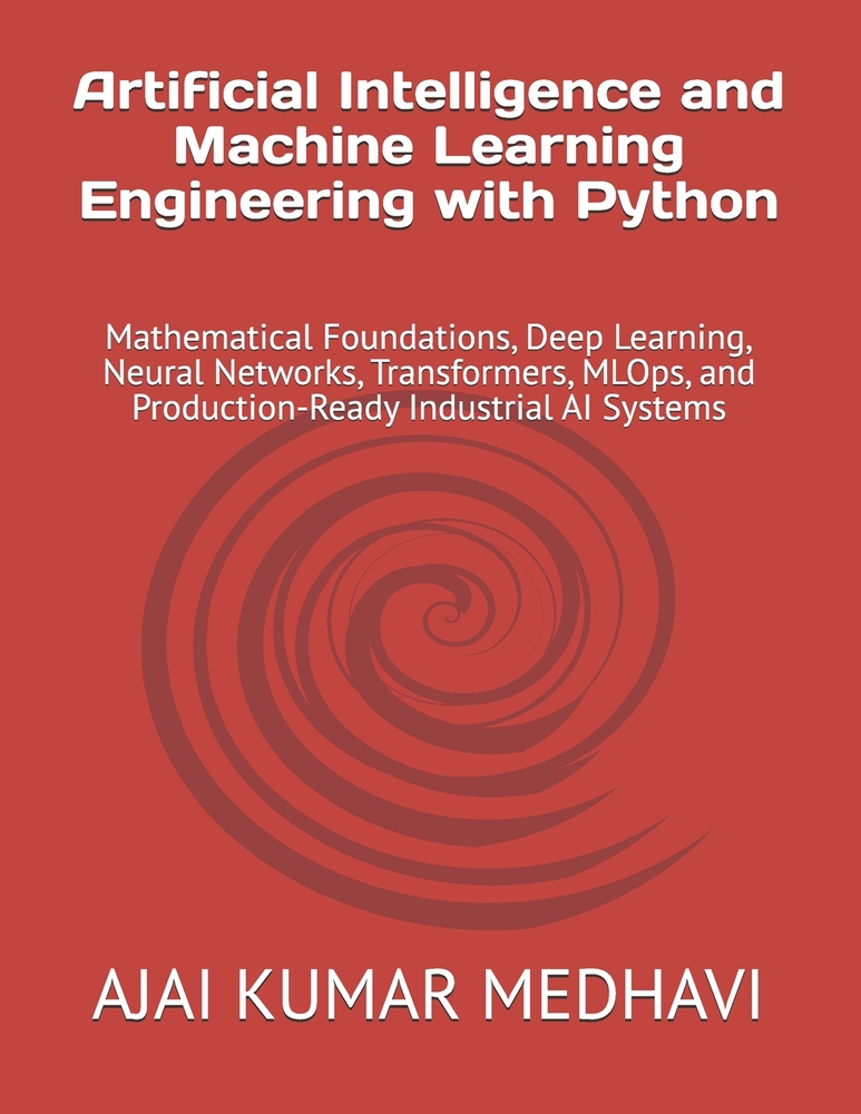 Artificial Intelligence and Machine Learning Engineering with Python: Mathematical Foundations, Deep Learning, Neural Networks, Transformers, MLOps, a cover