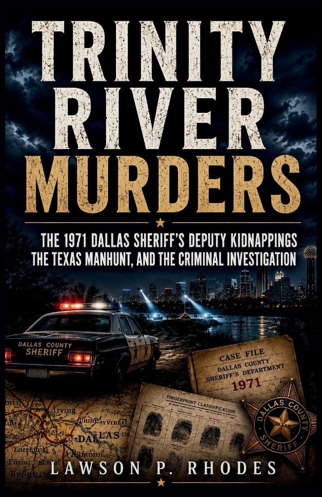 Trinity River Murders: The 1971 Dallas Sheriff's Deputy Kidnappings, the Texas Manhunt, and the Criminal Investigation cover