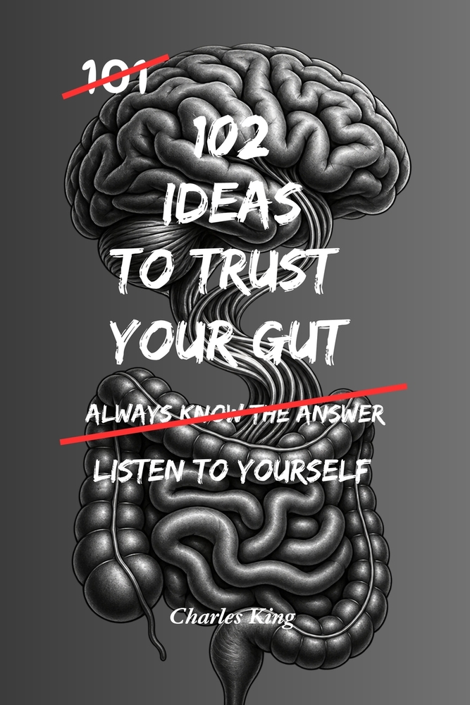 102 Ideas To Trust Your Gut: No Foolproof Answers. Simple Everyday Ideas To Recognise Warning Signs, Trust Your Judgement, and Make Better Decisions. cover