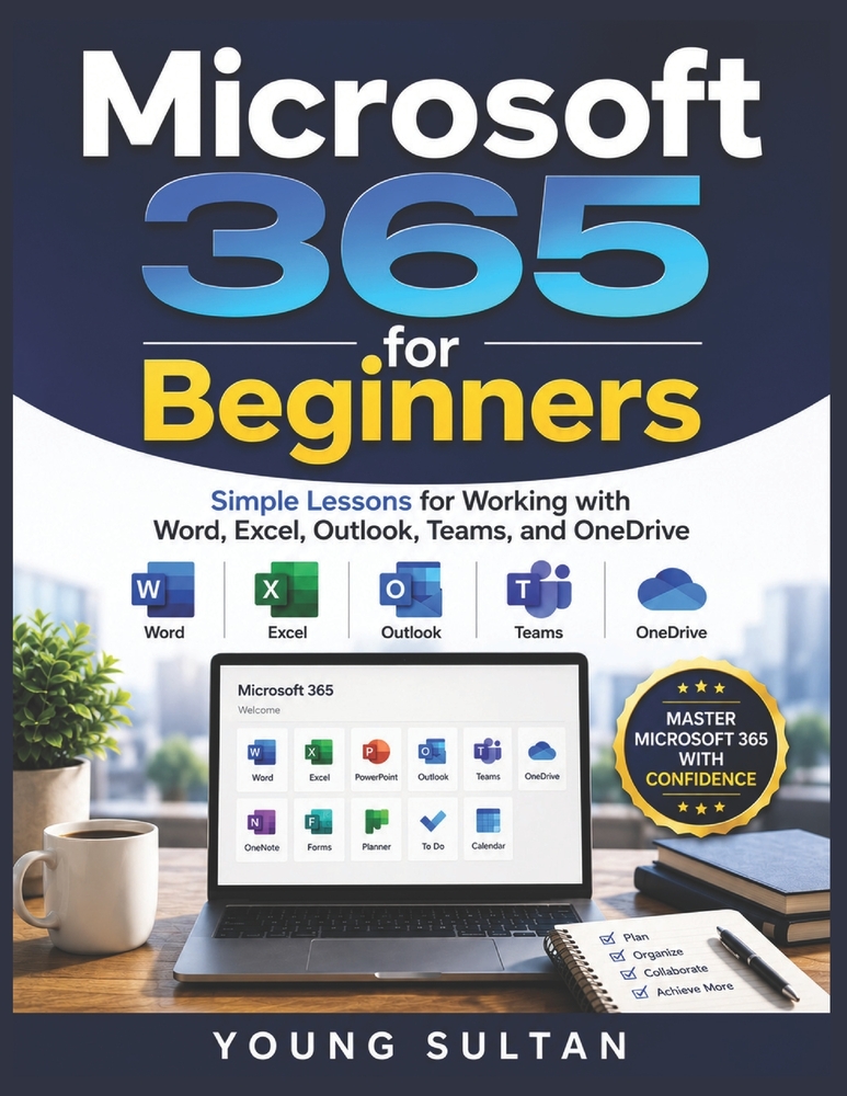 Microsoft 365 For Beginners: Simple Lessons for Working with Word, Excel, Outlook, Teams, and OneDrive cover
