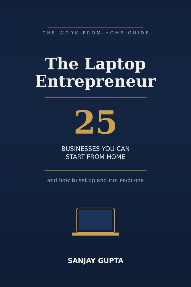 The Laptop Entrepreneur: 25 Businesses You Can Start From Home - and How to Set Up and Run Each One cover