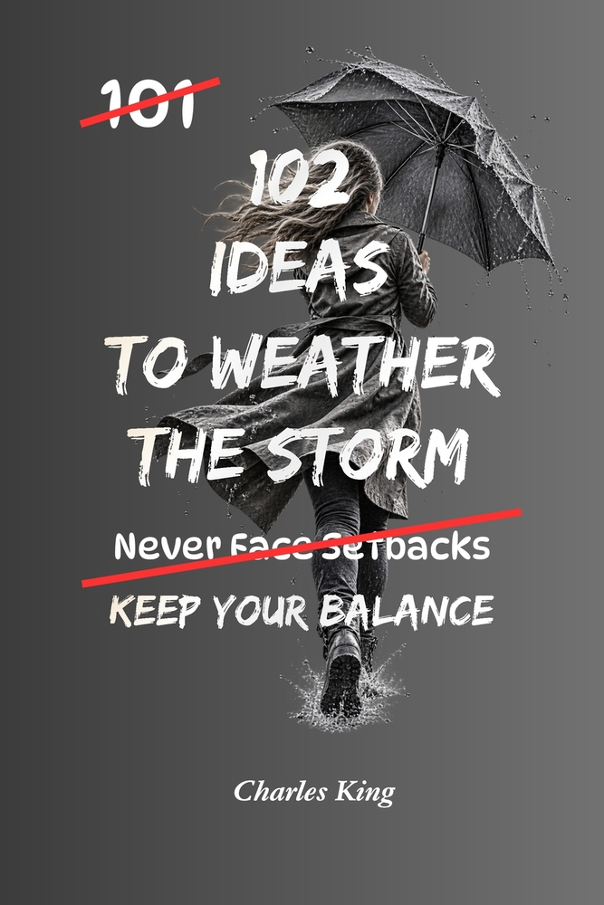102 Ideas To Weather The Storm: No Perfect Calm. Simple Everyday Ideas To Handle Pressure, Adapt To Change, and Stay Steady During Difficult Times. cover