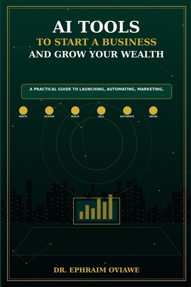 AI Tools to Start a Business and Grow Your Wealth: A Practical Guide to Launching, Automating, Marketing, and Building Income with Artificial Intellig cover