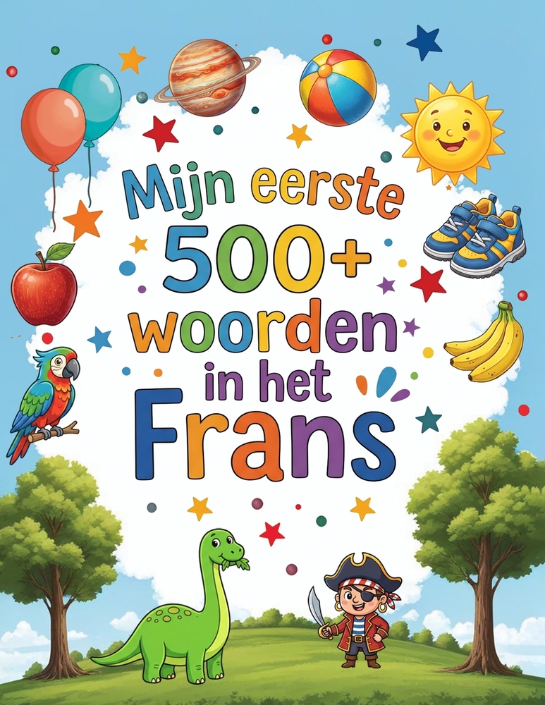 Mijn eerste 500+ woorden in het Frans: Geïllustreerd tweetalig woordenboek Nederlands-Frans voor kinderen van 4 tot 9 jaar Leer spelenderwijs kleuren, cover