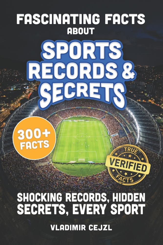 Fascinating Facts About Sports Records & Secrets: Shocking Records, Hidden Secrets & Untold Stories From Every Sport, With Verified References cover