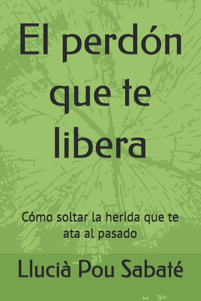 El perdón que te libera: Cómo soltar la herida que te ata al pasado cover