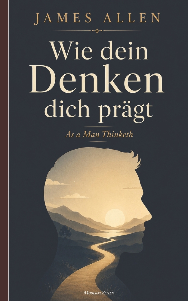 Wie dein Denken dich prägt (As a Man Thinketh): James Allens klassischer Essay über Charakter und innere Stärke cover
