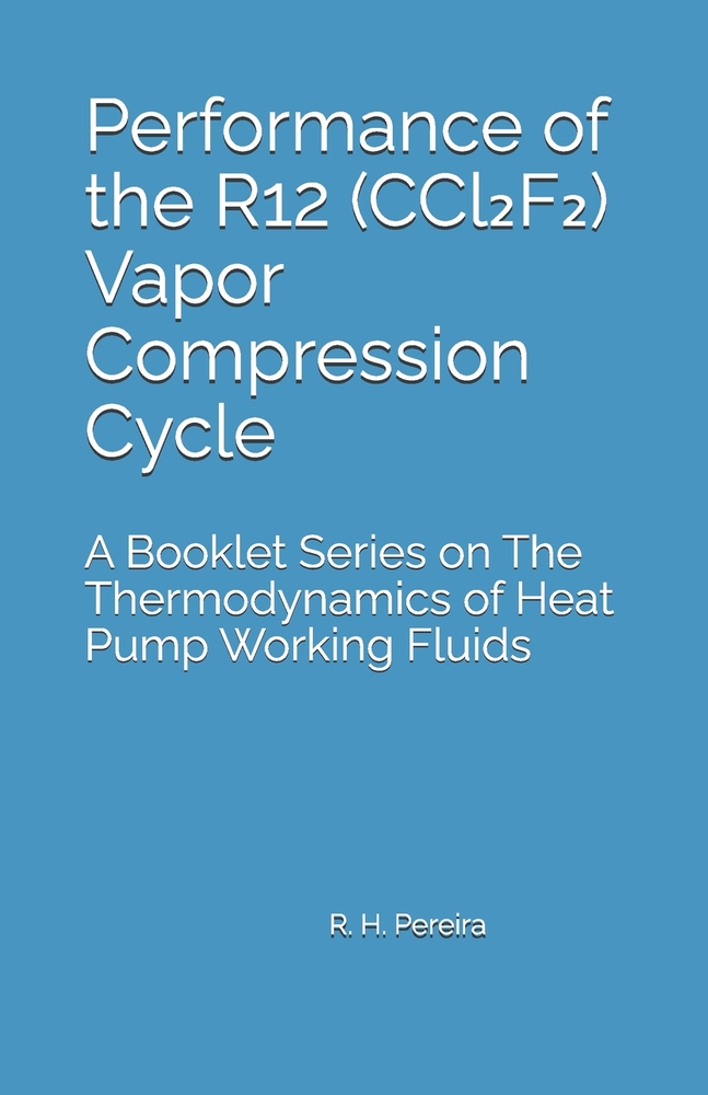 Performance of the R12 (CCl₂F₂) Vapor Compression Cycle: Issue of A Booklet Series on The Thermodynamics of Heat Pump Working Fluids cover