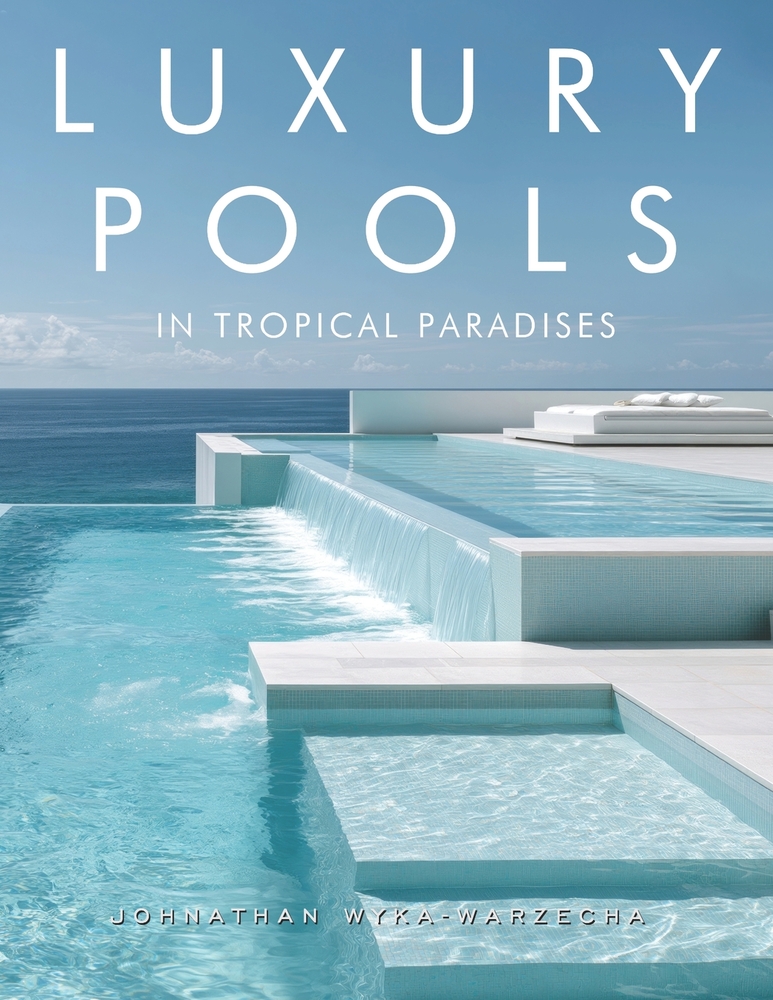 Luxury Pools in Tropical Paradises: Exotic Swimming Pools, Modern Home Architecture & Dream Retreats by the Ocean Coffee Table Book cover