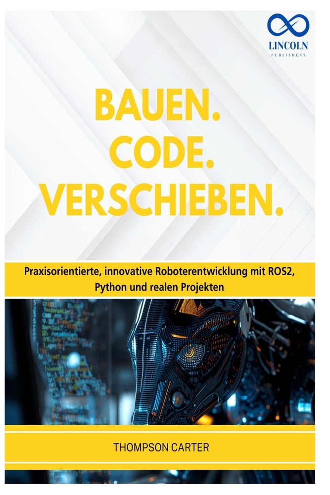 Bauen. Code. Verschieben.: Praxisorientierte, innovative Roboterentwicklung mit ROS2, Python und realen Projekten cover