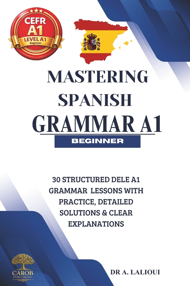Mastering Spanish Grammar A1: 30 Structured DELE A1 Grammar Lessons with Practice, Detailed Solutions & Clear Explanations cover
