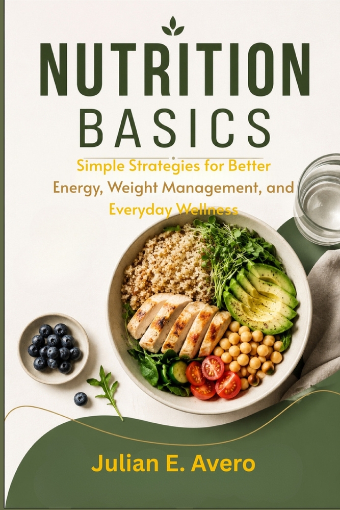 Nutrition Basics: Simple Strategies for Better Energy, Weight Management, and Everyday Wellness cover