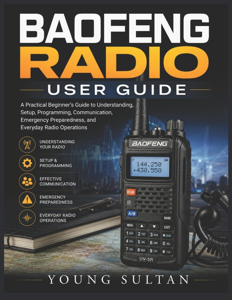 Baofeng Radio User Guide: A Practical Beginner's Guide to Understanding, Setup, Programming, Communication, Emergency Preparedness, and Everyday Radio cover