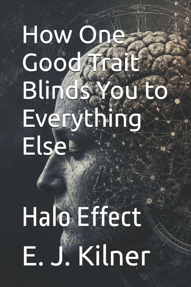 How One Good Trait Blinds You to Everything Else: Halo Effect cover